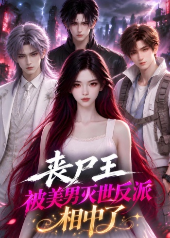 丧尸王被美男灭世反派相中了